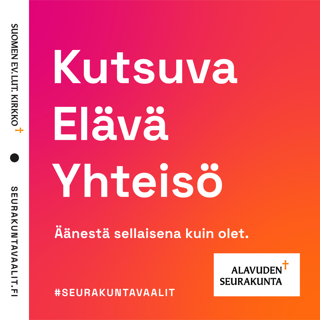 Kutsuva, elävä, yhteisö. Äänestä sellaisena kuin olet. Alavuden seurakunta.